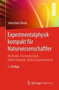 Experimentalphysik kompakt für Naturwissenschaftler: Mechanik, Thermodynamik, Elektrodynamik, Optik & Quantenphysik