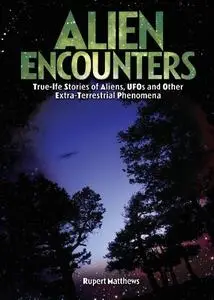 Alien Encounters: True-Life Stories of Aliens, UFOs and Other Extra-Terrestrial Phenomena