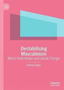 Destabilising Masculinism: Men’s Friendships and Social Change