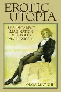 Erotic Utopia: The Decadent Imagination in Russia's Fin de Siecle (Repost)