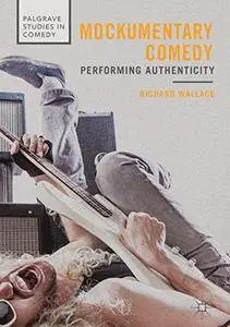 Mockumentary Comedy: Performing Authenticity (Palgrave Studies in Comedy)
