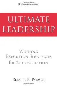 Ultimate Leadership: Winning Execution Strategies for Your Situation