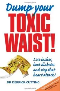 Dump Your Toxic Waist! Lose Inches, beat diabetes and stop that heart attack!