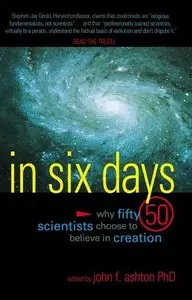 In Six Days: Why Fifty Scientists Choose to Believe in Creation
