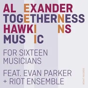 Alexander Hawkins feat. Evan Parker & Riot Ensemble - Togetherness Music (2021) [Official Digital Download]