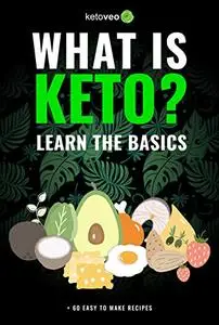 What Is Keto?: Complete Guide For Beginners About Keto Diet And A Ketogenic Lifestyle