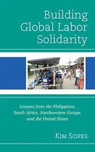 Building Global Labor Solidarity: Lessons from the Philippines, South Africa, Northwestern Europe, and the United States