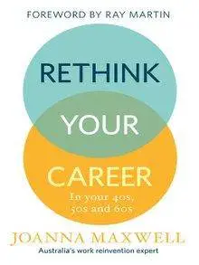 Rethink Your Career: In Your 40s, 50s and 60s