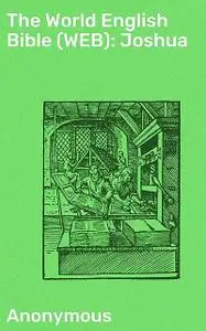 «The World English Bible (WEB): Joshua» by Anonymous