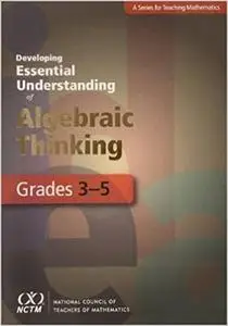 Developing Essential Understanding of Algebraic Thinking for Teaching Mathematics in Grades 3-5