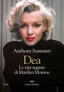 Anthony Summers - Dea. Le vite segrete di Marilyn Monroe