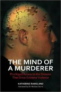 The Mind of a Murderer: Privileged Access to the Demons That Drive Extreme Violence