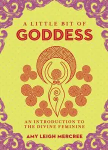 A Little Bit of Goddess: An Introduction to the Divine Feminine (Little Bit)