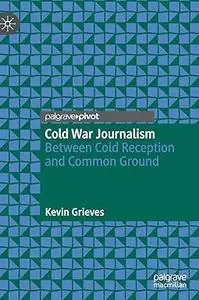 Cold War Journalism: Between Cold Reception and Common Ground