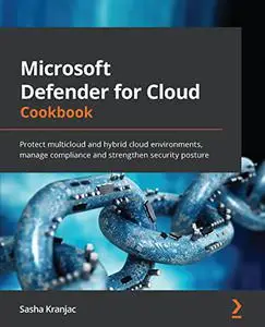 Microsoft Defender for Cloud Cookbook: Protect multicloud and hybrid cloud environments, manage compliance