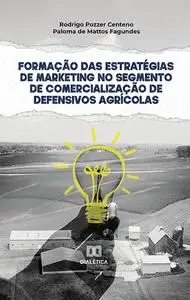 «Formação das Estratégias de Marketing no Segmento de Comercialização de Defensivos Agrícolas» by Rodrigo Pozzer Centeno