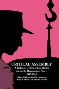 Critical Assembly: A Technical History of Los Alamos during the Oppenheimer Years, 1943-1945