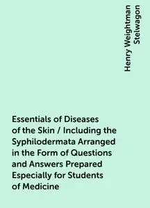 «Essentials of Diseases of the Skin / Including the Syphilodermata Arranged in the Form of Questions and Answers Prepare