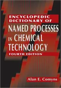 Encyclopedic Dictionary of Named Processes in Chemical Technology, Fourth Edition (Repost)