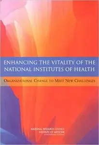 Enhancing the Vitality of the National Institutes of Health: Organizational Change to Meet New Challenges