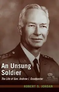 An Unsung Soldier: The Life of Gen. Andrew J. Goodpaster