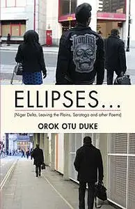 «ELLIPSES… (Niger Delta, Leaving the Plains, Saratoga and other Poems)» by Orok Out Duke