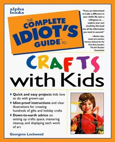 The Complete Idiot's Guide to Crafts With Kids