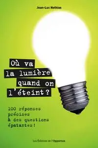 Jean-luc Nothias, "Où va la lumière quand on l'éteint ? 100 réponses précises à des questions épatantes !"
