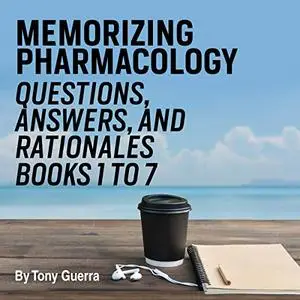 Memorizing Pharmacology Questions, Answers, and Rationales, Books 1 to 7 [Audiobook]