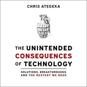 The Unintended Consequences of Technology: Solutions, Breakthroughs, and the Restart We Need [Audiobook]