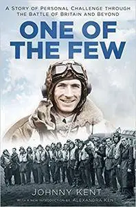 One of the Few: A Story of Personal Challenge Through the Battle of Britain and Beyond