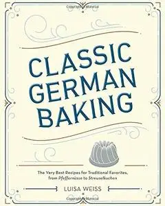 Classic German Baking: The Very Best Recipes for Traditional Favorites, from Pfeffernüsse to Streuselkuchen (repost)