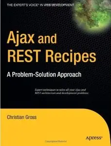 Ajax and REST Recipes: A Problem-Solution Approach by Christian Gross [Repost]