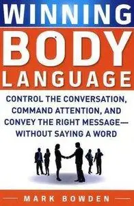 Winning Body Language: Control the Conversation, Command Attention, and Convey the Right Message without Saying (repost)