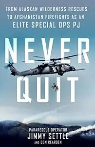 Never Quit: From Alaskan Wilderness Rescues to Afghanistan Firefights as an Elite Special Ops PJ (Repost)