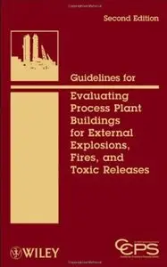 Guidelines for Evaluating Process Plant Buildings for External Explosions, Fires, and Toxic Releases (2nd edition) [Repost]