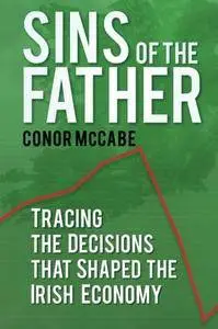 Sins of the Father: Tracing the Decisions that Shaped the Irish Economy