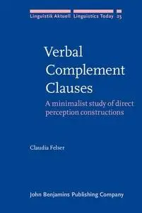 Verbal Complement Clauses: A Minimalist Study of Direct Perception Constructions (Linguistik Aktuell Linguistics Today
