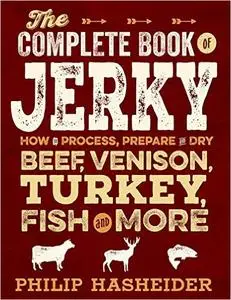 The Complete Book of Jerky: How to Process, Prepare, and Dry Beef, Venison, Turkey, Fish, and More (repost)