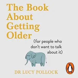 The Book About Getting Older: (For People Who Don’t Want to Talk About It) [Audiobook]