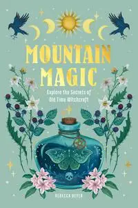 Mountain Magic: Explore the Secrets of Old Time Witchcraft (Modern Folk Magic)