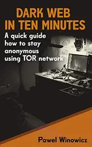 Dark Web in ten minutes: A quick guide how to stay anonymous using TOR network