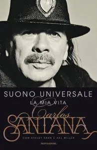 Carlos Santana, Ashley Kahn, Hal Miller - Suono Universale. La mia vit
