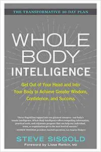 Whole Body Intelligence: Get Out of Your Head and Into Your Body to Achieve Greater Wisdom, Confidence, and Success