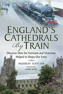 England's Cathedrals by Train: Discover How the Normans and Victorians Helped to Shape Our Lives (Repost)
