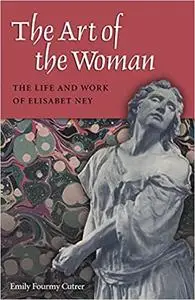 The Art of the Woman: The Life and Work of Elisabet Ney