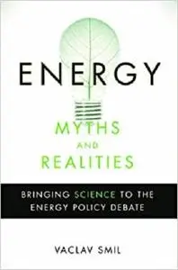 Energy Myths and Realities: Bringing Science to the Energy Policy Debate