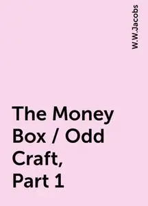 «The Money Box / Odd Craft, Part 1» by W.W.Jacobs