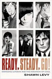 Ready, Steady, Go! : Swinging London and the Invention of Cool