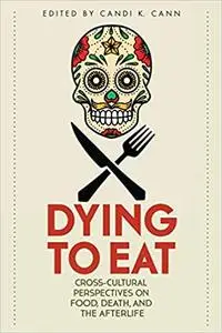 Dying to Eat: Cross-Cultural Perspectives on Food, Death, and the Afterlife